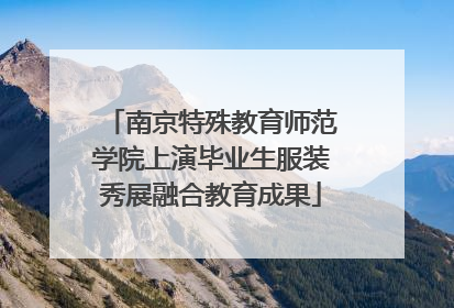 南京特殊教育师范学院上演毕业生服装秀展融合教育成果